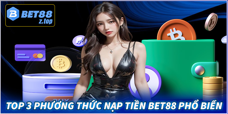 Top 3 phương thức nạp tiền bet88 phổ biến