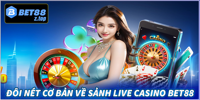 Đôi nét cơ bản về sảnh chơi Live Casino Bet88