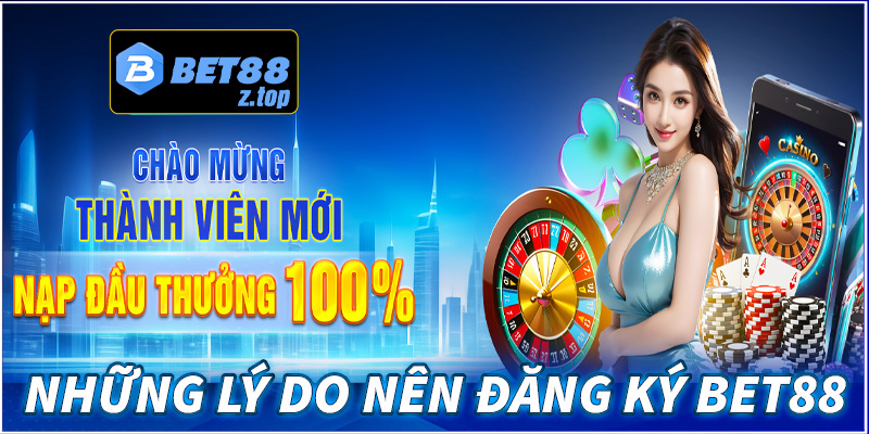 Những lý do anh chị em người dùng nên đăng ký Bet88 