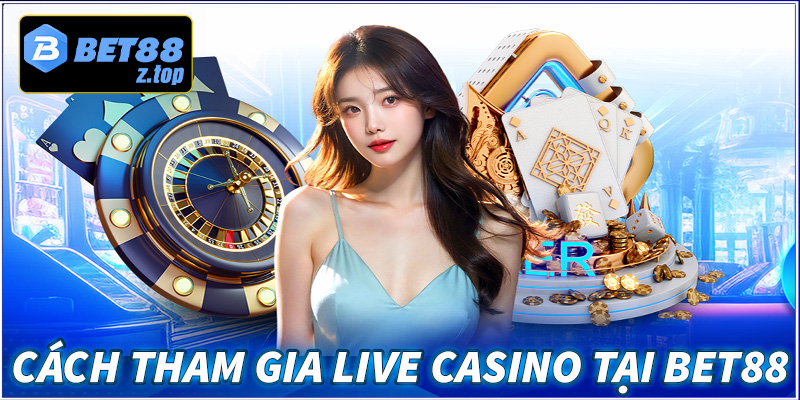 Cách thức để tham gia cá cược tại Live casino bet88