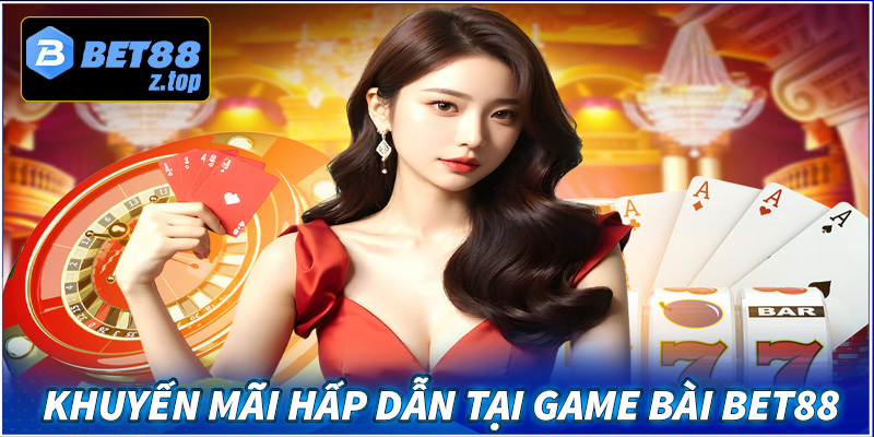 Các chương trình khuyến mãi hấp dẫn nhất sảnh game bài Bet88