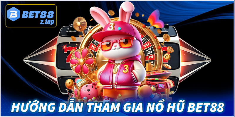 Hướng dẫn chi tiết anh em game thủ tham gia nổ hũ Bet88 