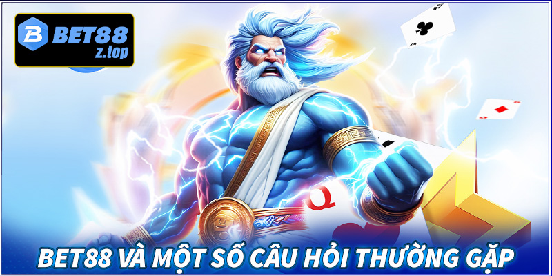 FAQ - Bet88 và một số câu hỏi thường gặp